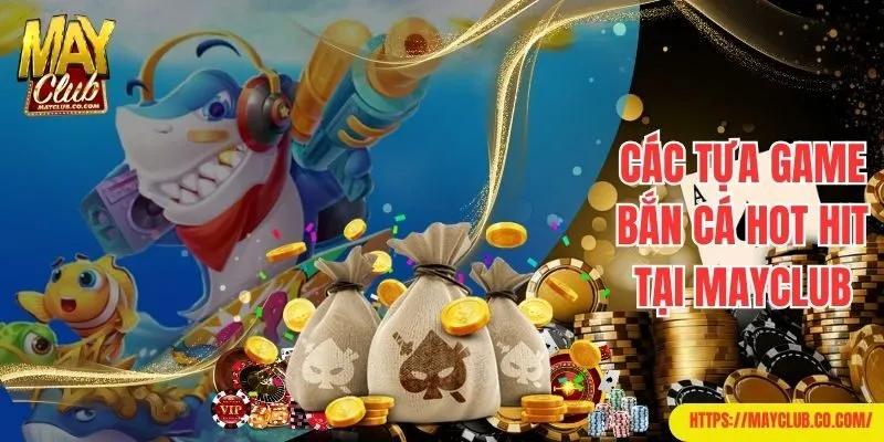 Các tựa game bắn cá hot hit tại Mayclub