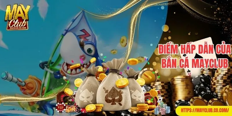 Điểm hấp dẫn của bắn cá Mayclub