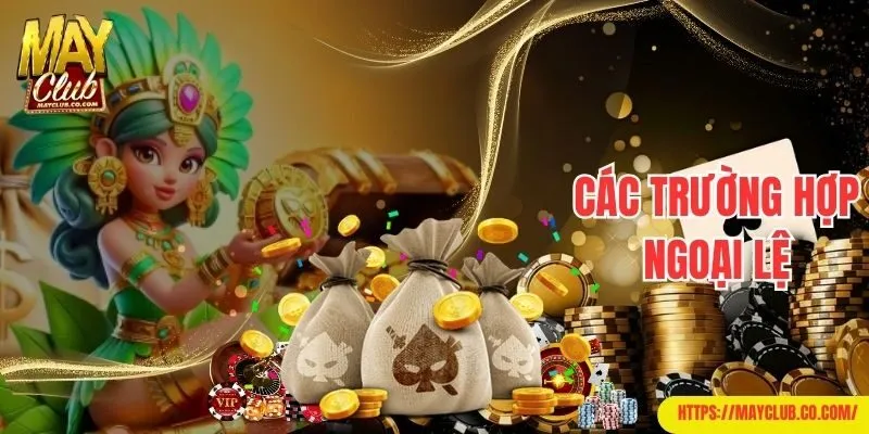 Các trường hợp ngoại lệ Mayclub áp dụng miễn trừ trách nhiệm 