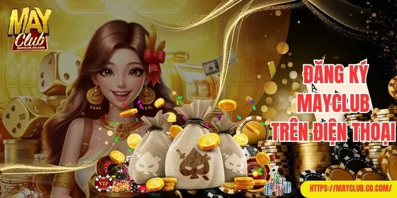 Hướng dẫn đăng ký Mayclub trên app game điện thoại