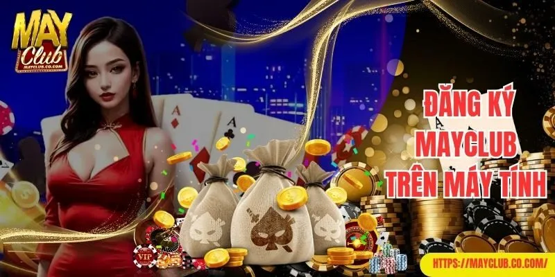 Hướng dẫn đăng ký Mayclub siêu chi tiết trên máy tính