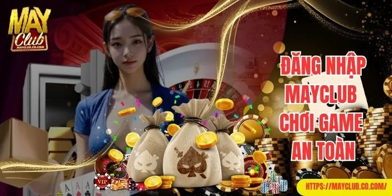 Truy cập và đăng nhập Mayclub chơi game an toàn, bảo mật