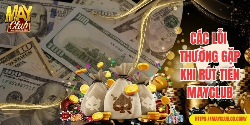Lỗi thường gặp, cách khắc phục để rút tiền Mayclub thuận lợi