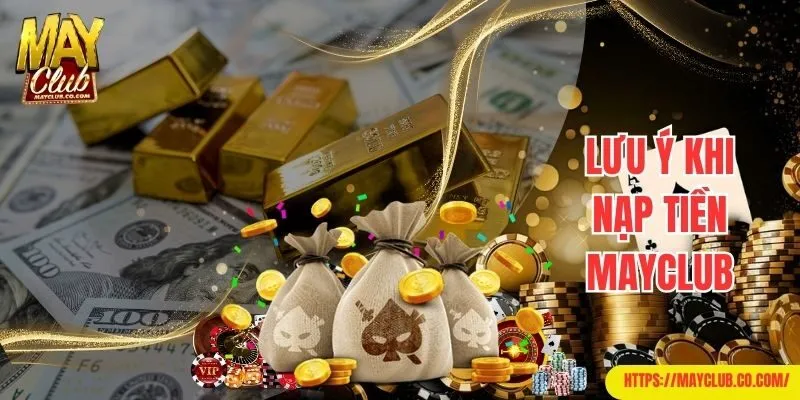 Lưu ý cần ghi nhớ để thao tác nạp tiền Mayclub thành công