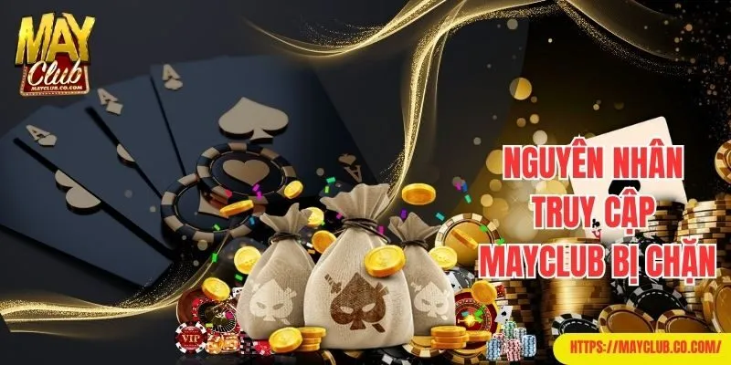 Nguyên nhân truy cập Mayclub không thành công