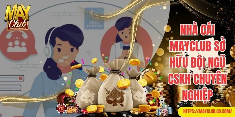 Nhà cái Mayclub sở hữu đội ngũ CSKH chuyên nghiệp