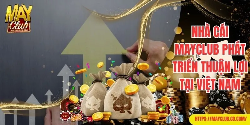 Nhà cái Mayclub phát triển thuận lợi tại Việt Nam