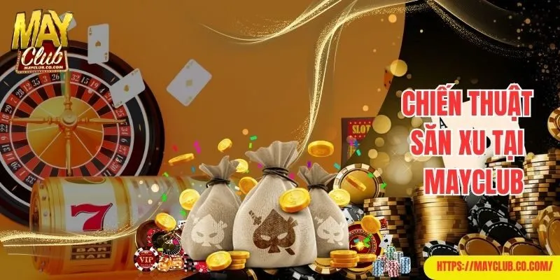 Chiến thuật săn xu tại nhà cái Mayclub