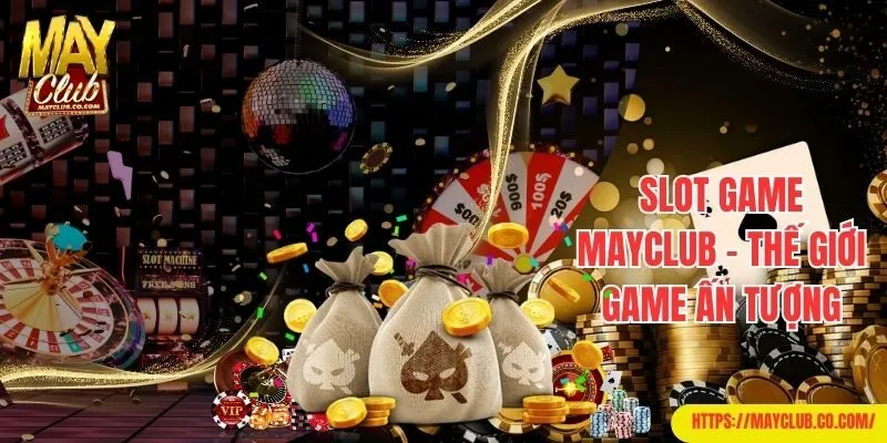 Slot game Mayclub - Thế giới game siêu ấn tượng