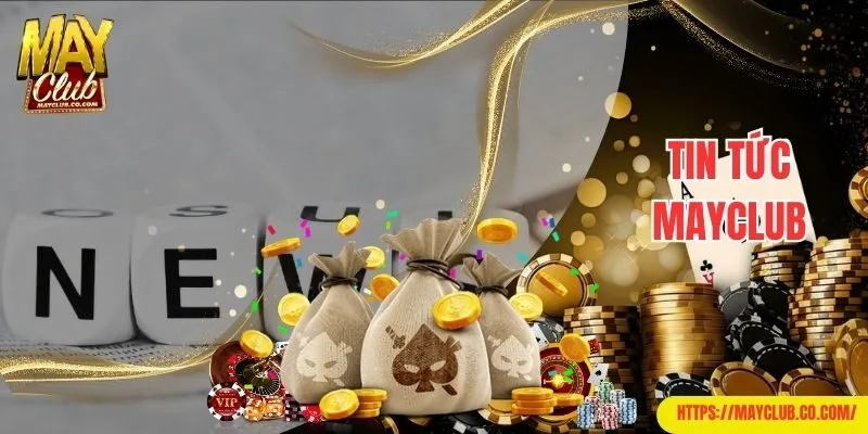 Tin Tức Hấp Dẫn Từ Mayclub